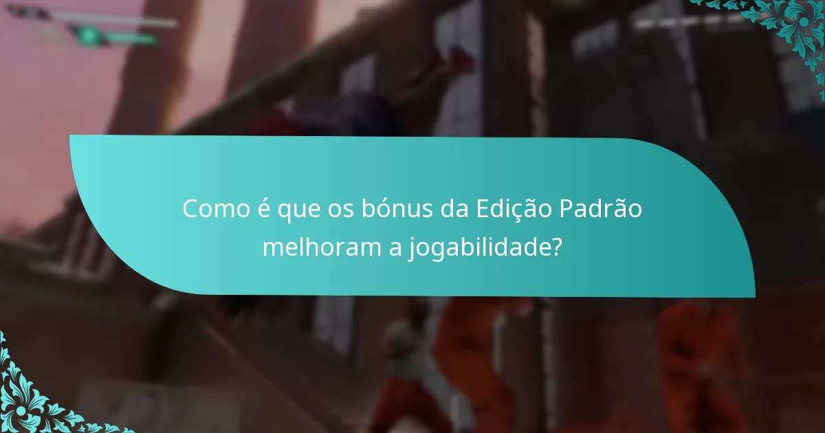 Como é que os bónus da Edição Padrão melhoram a jogabilidade?