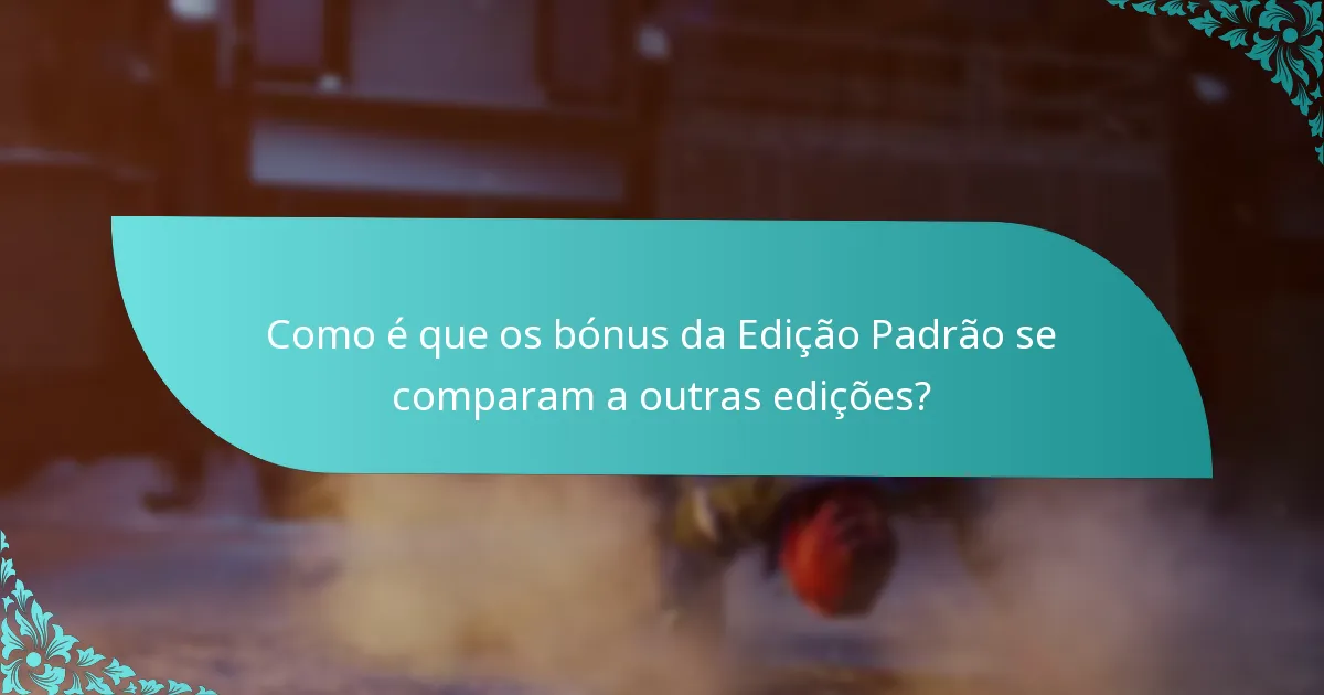 Como é que os bónus da Edição Padrão se comparam a outras edições?