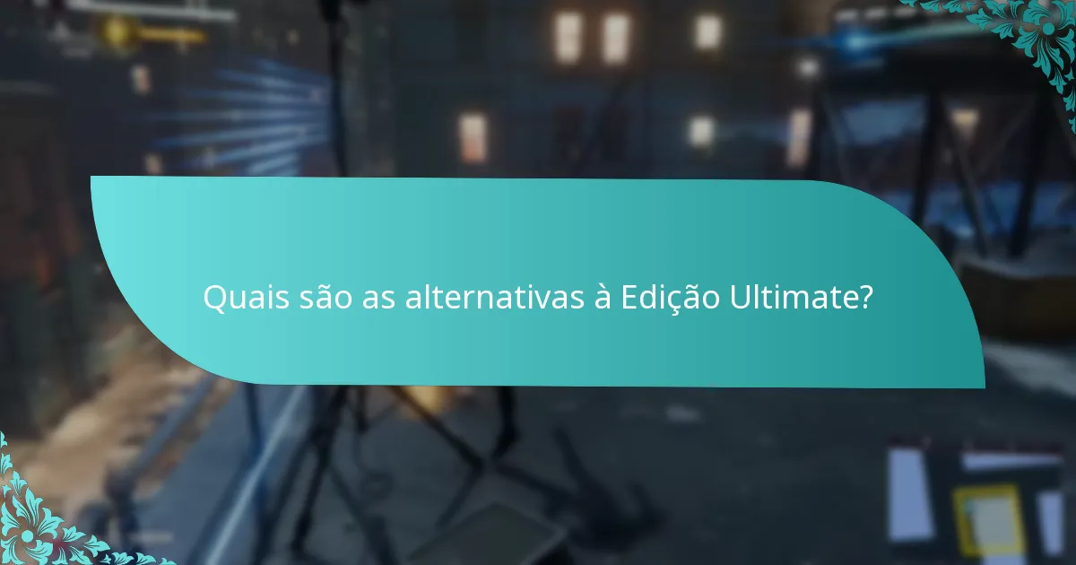 Quais são as alternativas à Edição Ultimate?